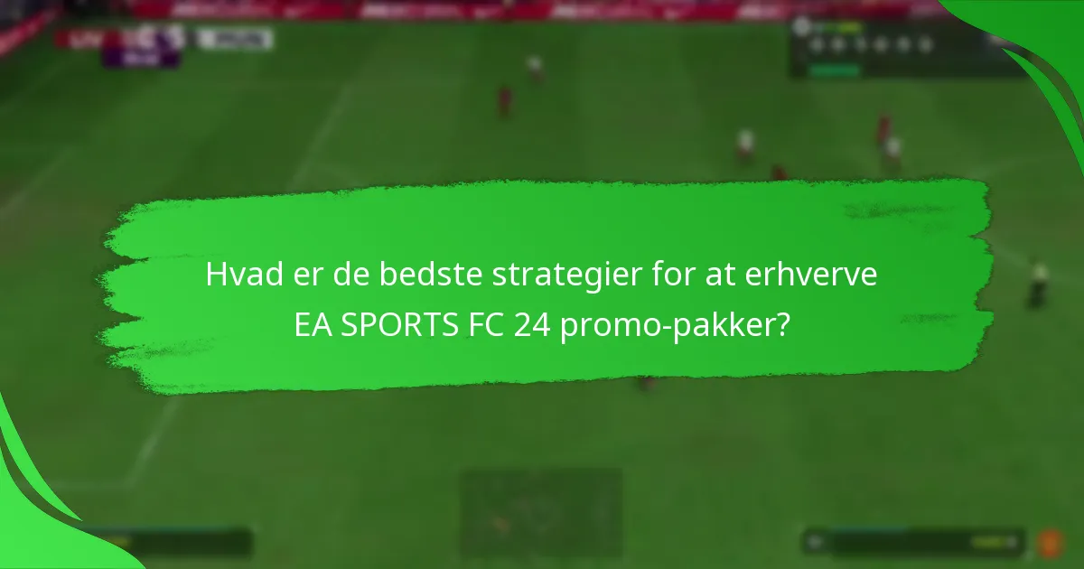Hvad er de bedste strategier for at erhverve EA SPORTS FC 24 promo-pakker?