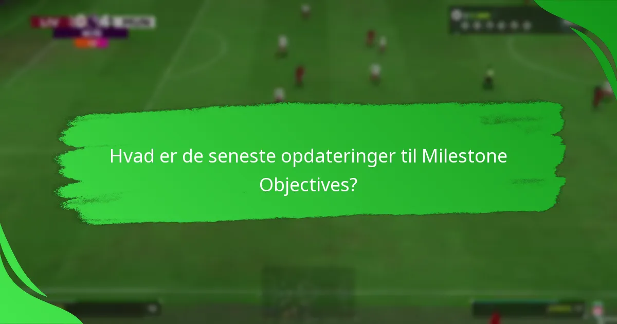 Hvad er de seneste opdateringer til Milestone Objectives?