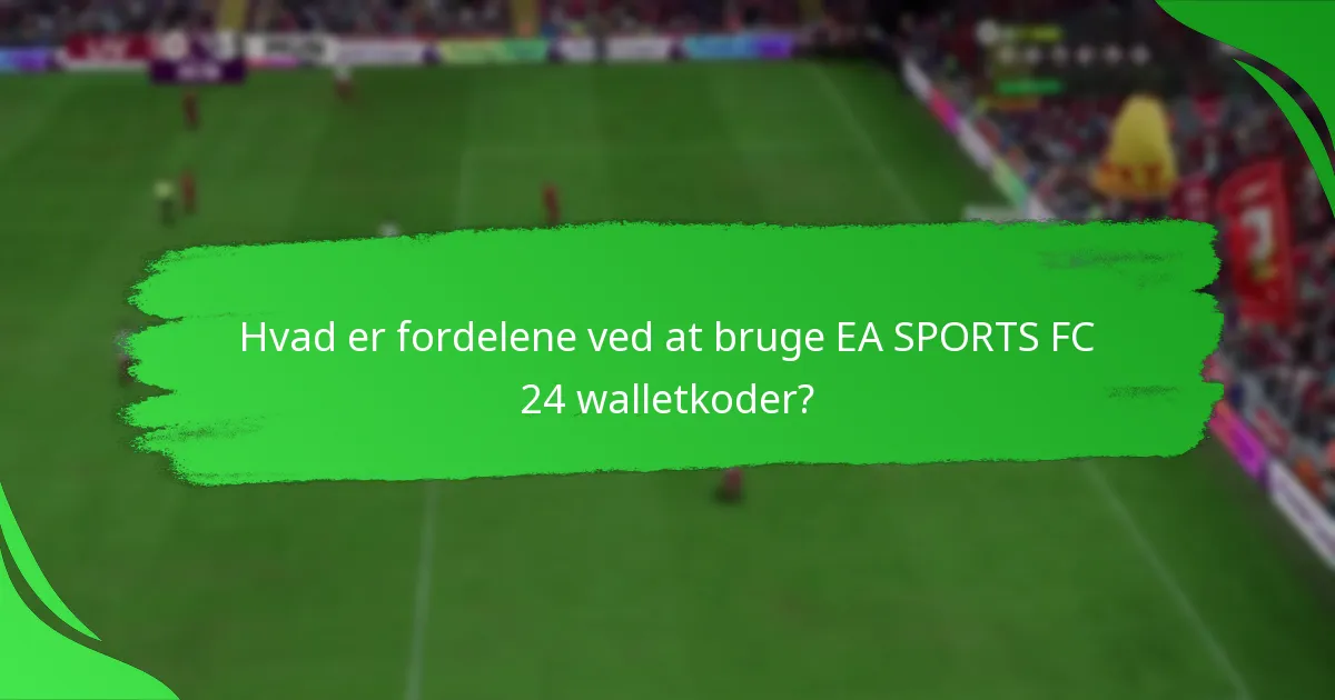 Hvad er fordelene ved at bruge EA SPORTS FC 24 walletkoder?