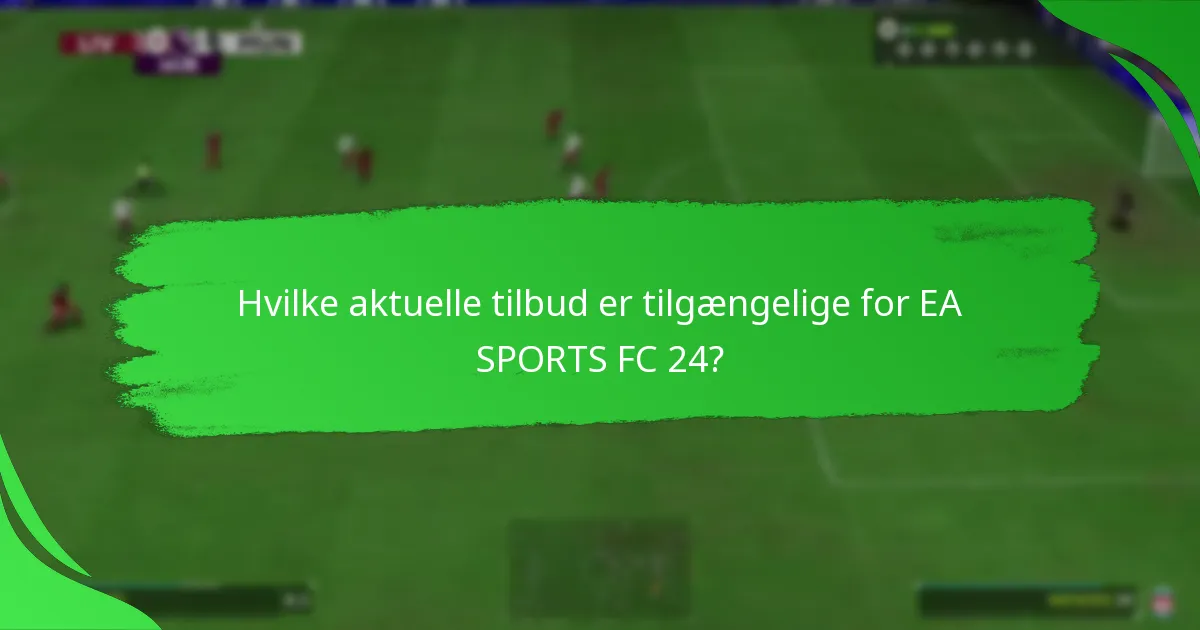 Hvilke aktuelle tilbud er tilgængelige for EA SPORTS FC 24?
