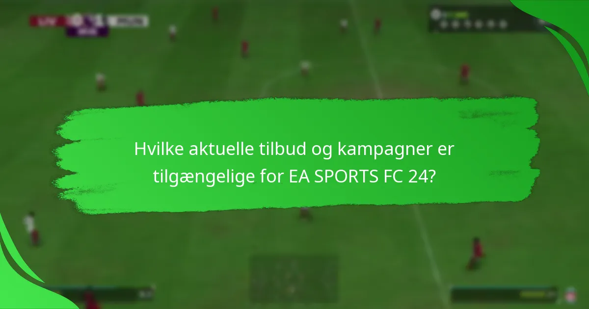 Hvilke aktuelle tilbud og kampagner er tilgængelige for EA SPORTS FC 24?
