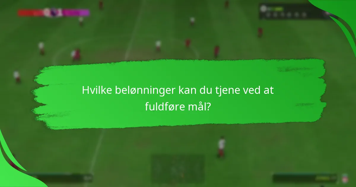Hvilke belønninger kan du tjene ved at fuldføre mål?