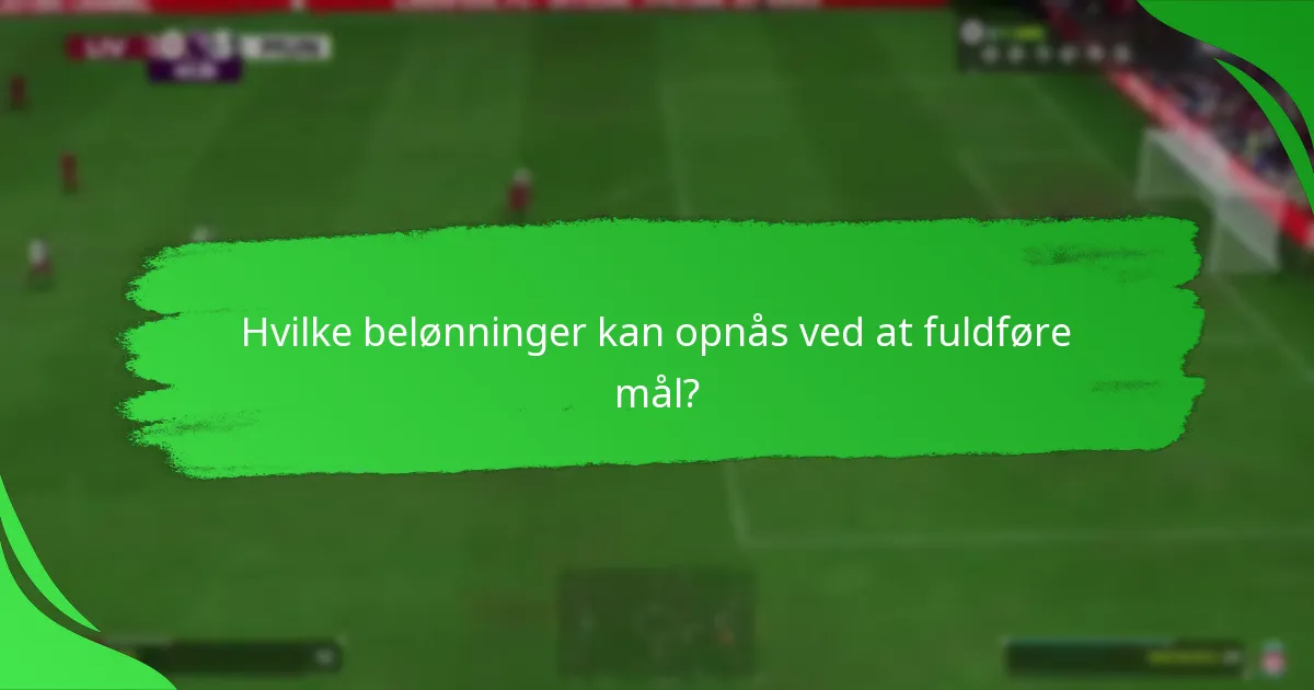 Hvilke belønninger kan opnås ved at fuldføre mål?