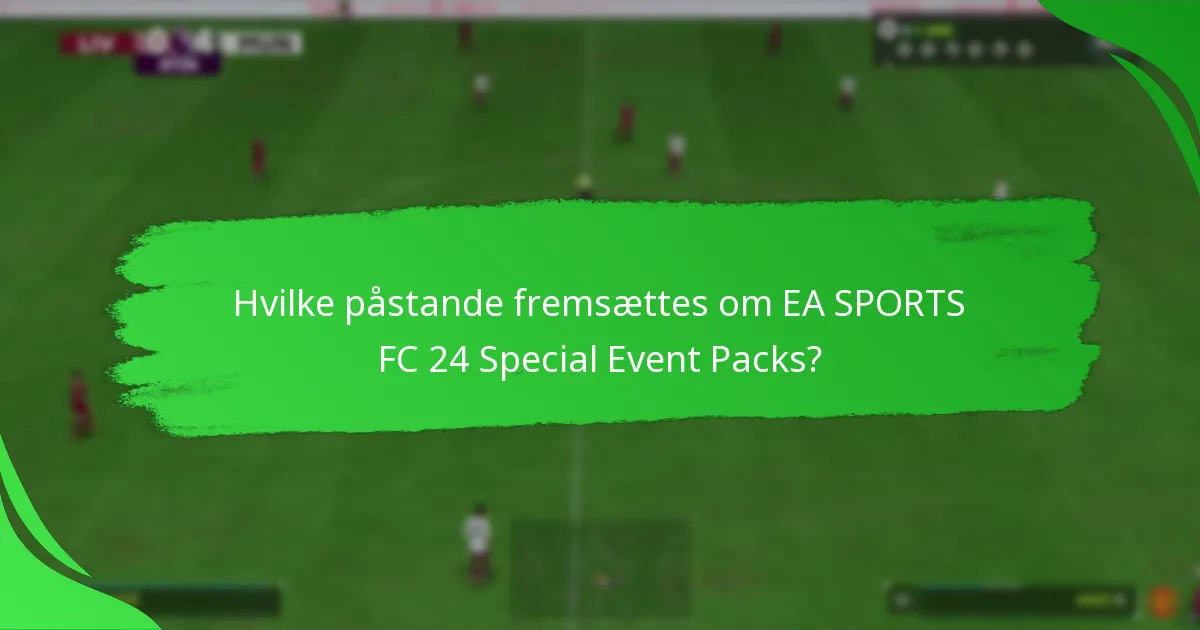 Hvilke påstande fremsættes om EA SPORTS FC 24 Special Event Packs?