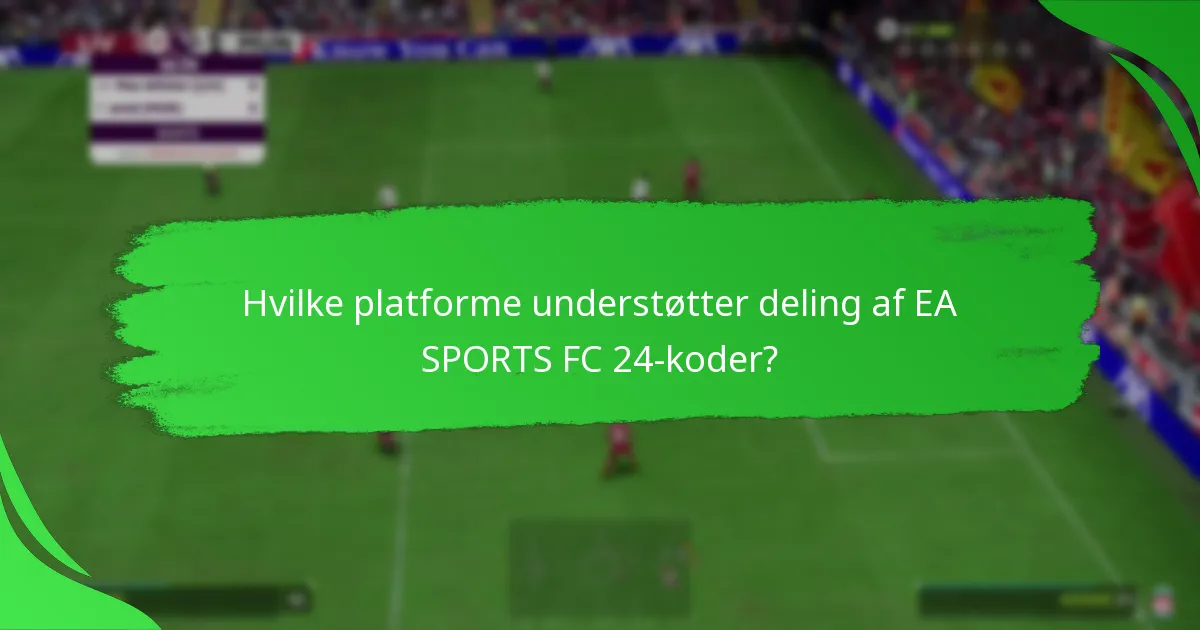 Hvilke platforme understøtter deling af EA SPORTS FC 24-koder?