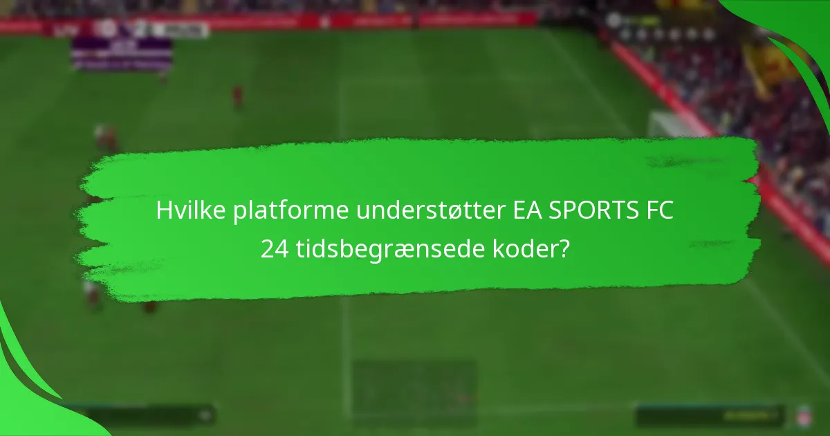 Hvilke platforme understøtter EA SPORTS FC 24 tidsbegrænsede koder?