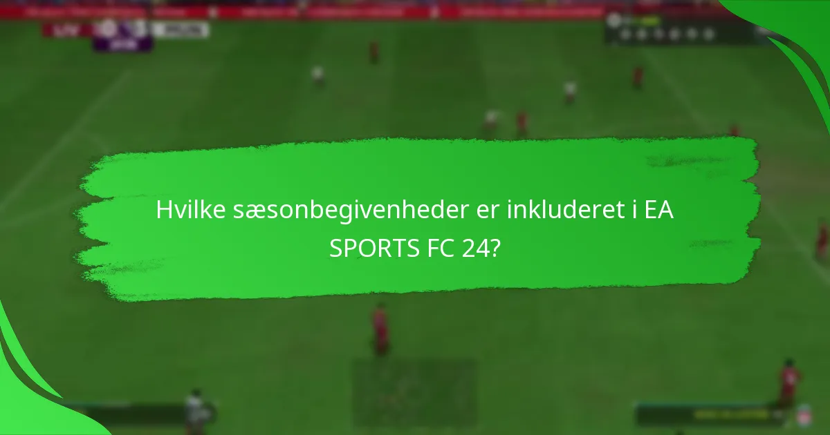 Hvilke sæsonbegivenheder er inkluderet i EA SPORTS FC 24?
