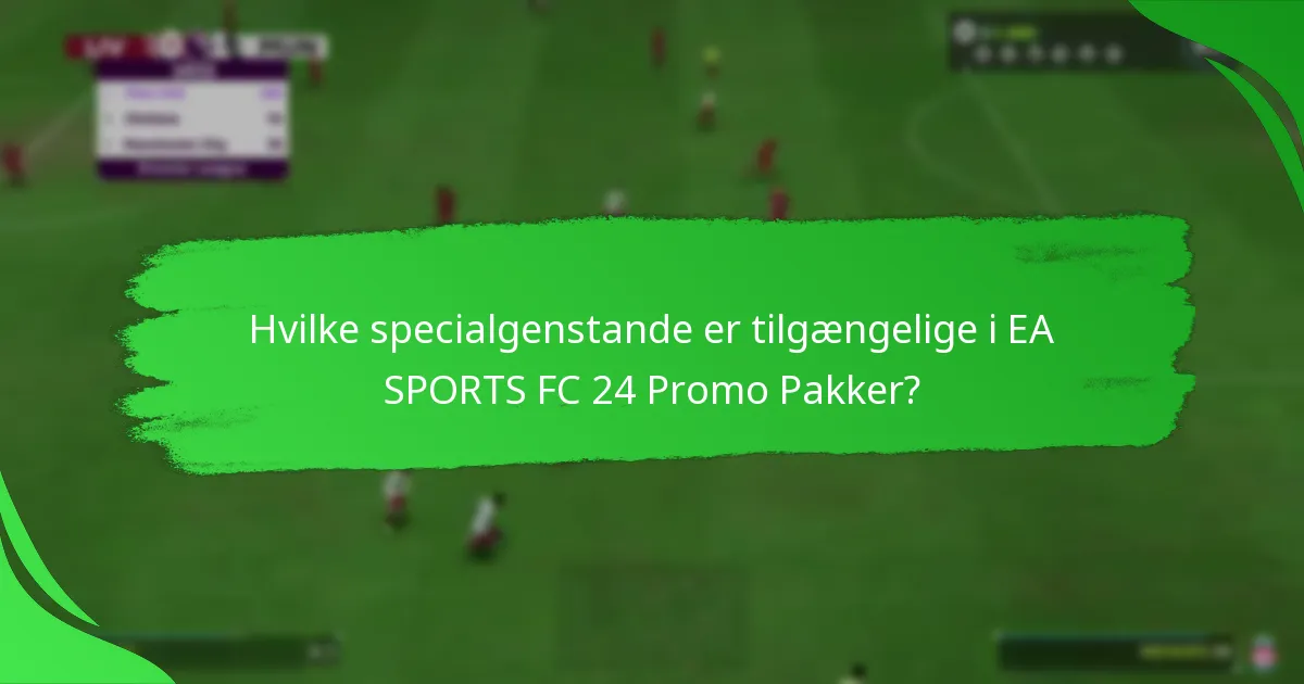 Hvilke specialgenstande er tilgængelige i EA SPORTS FC 24 Promo Pakker?