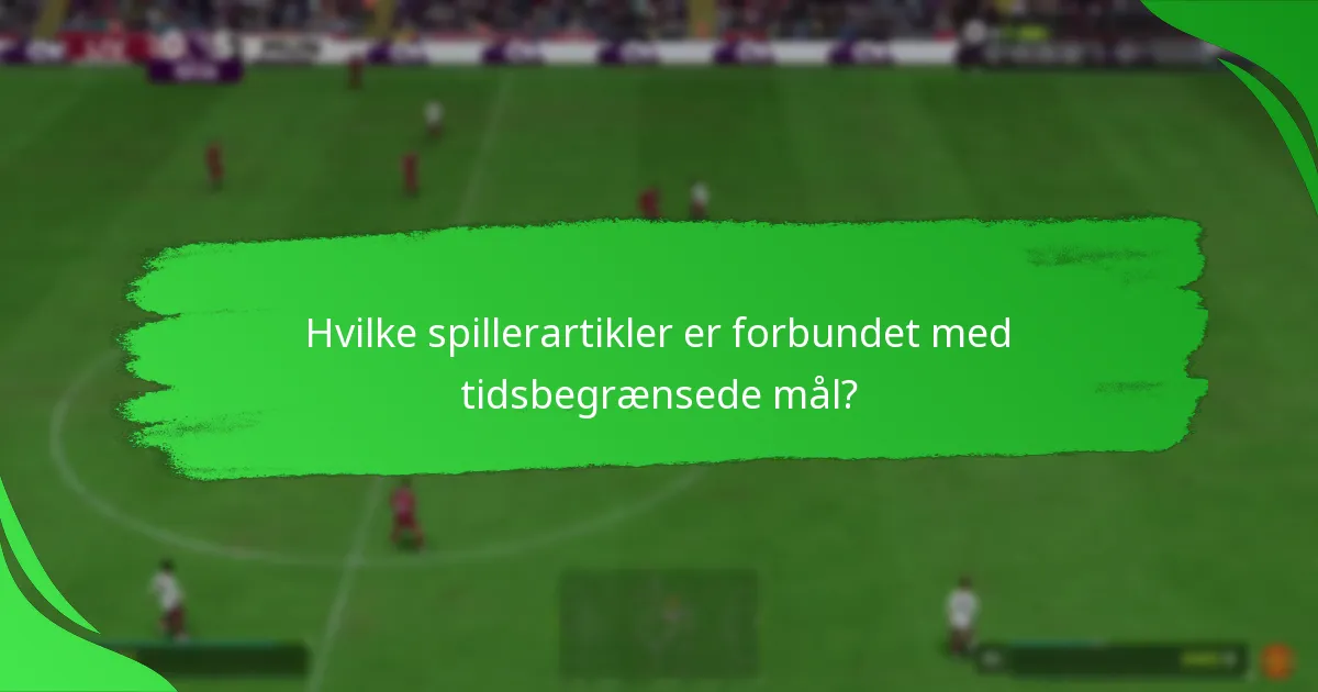 Hvilke spillerartikler er forbundet med tidsbegrænsede mål?
