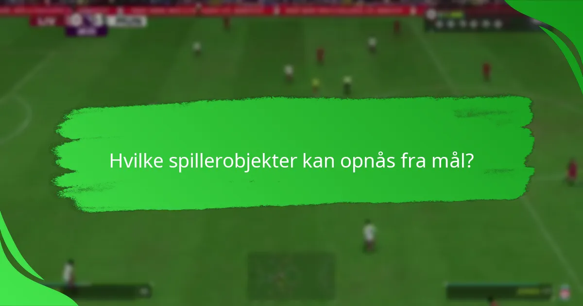 Hvilke spillerobjekter kan opnås fra mål?