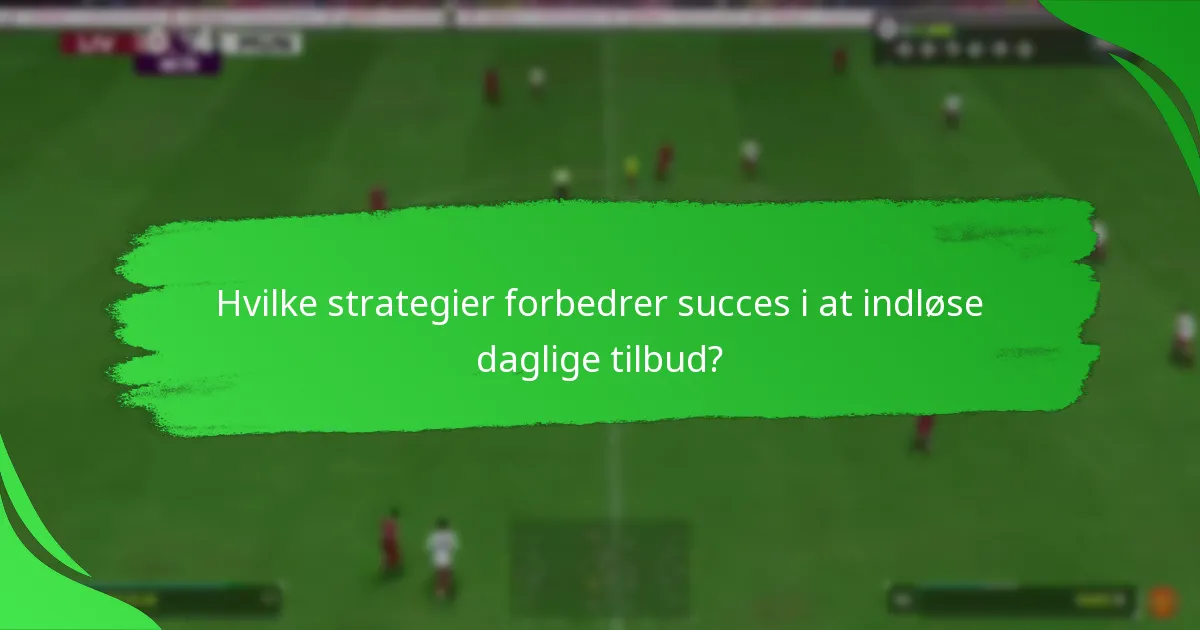 Hvilke strategier forbedrer succes i at indløse daglige tilbud?