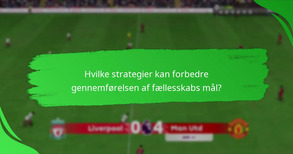 Hvilke strategier kan forbedre gennemførelsen af fællesskabs mål?