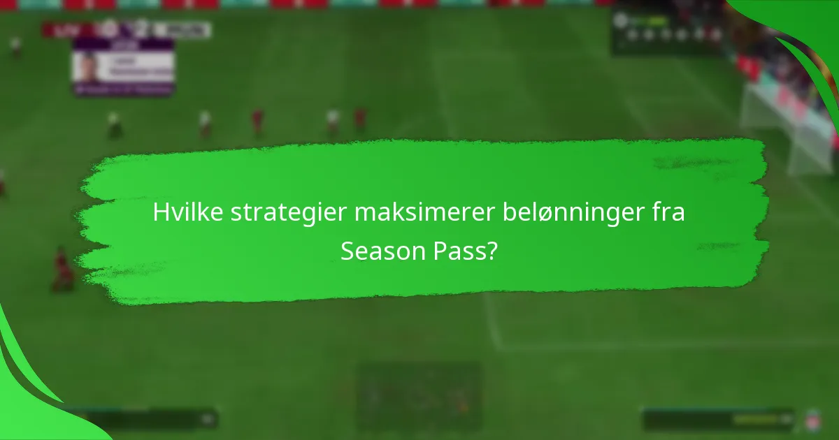 Hvilke strategier maksimerer belønninger fra Season Pass?