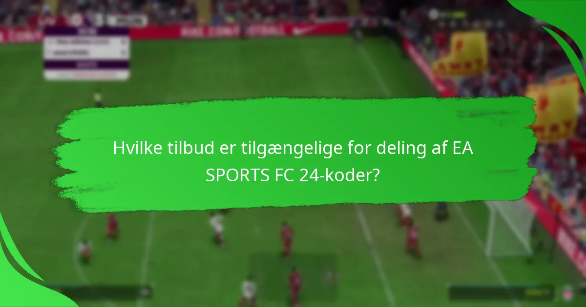 Hvilke tilbud er tilgængelige for deling af EA SPORTS FC 24-koder?