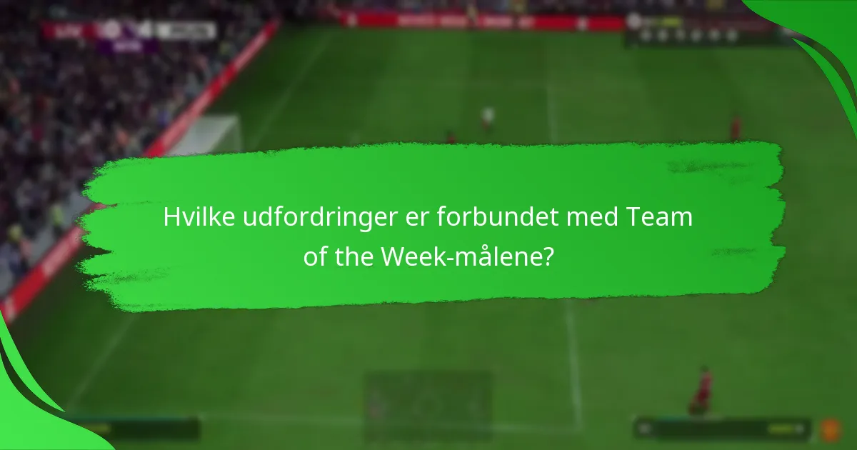 Hvilke udfordringer er forbundet med Team of the Week-målene?