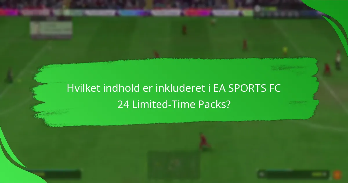 Hvilket indhold er inkluderet i EA SPORTS FC 24 Limited-Time Packs?