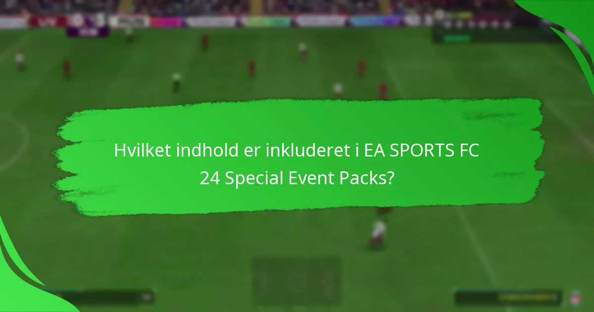 Hvilket indhold er inkluderet i EA SPORTS FC 24 Special Event Packs?