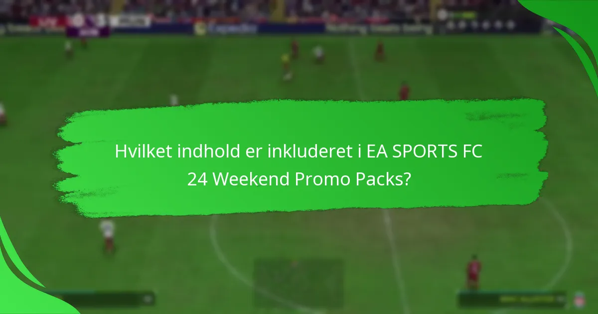 Hvilket indhold er inkluderet i EA SPORTS FC 24 Weekend Promo Packs?