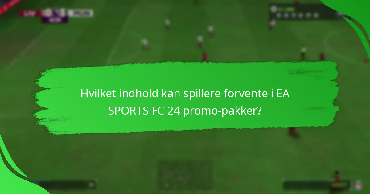 Hvilket indhold kan spillere forvente i EA SPORTS FC 24 promo-pakker?