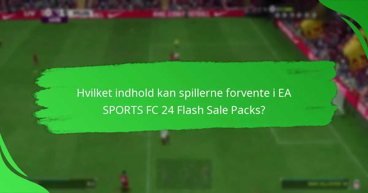 Hvilket indhold kan spillerne forvente i EA SPORTS FC 24 Flash Sale Packs?