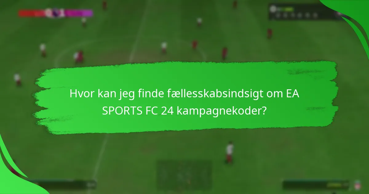 Hvor kan jeg finde fællesskabsindsigt om EA SPORTS FC 24 kampagnekoder?