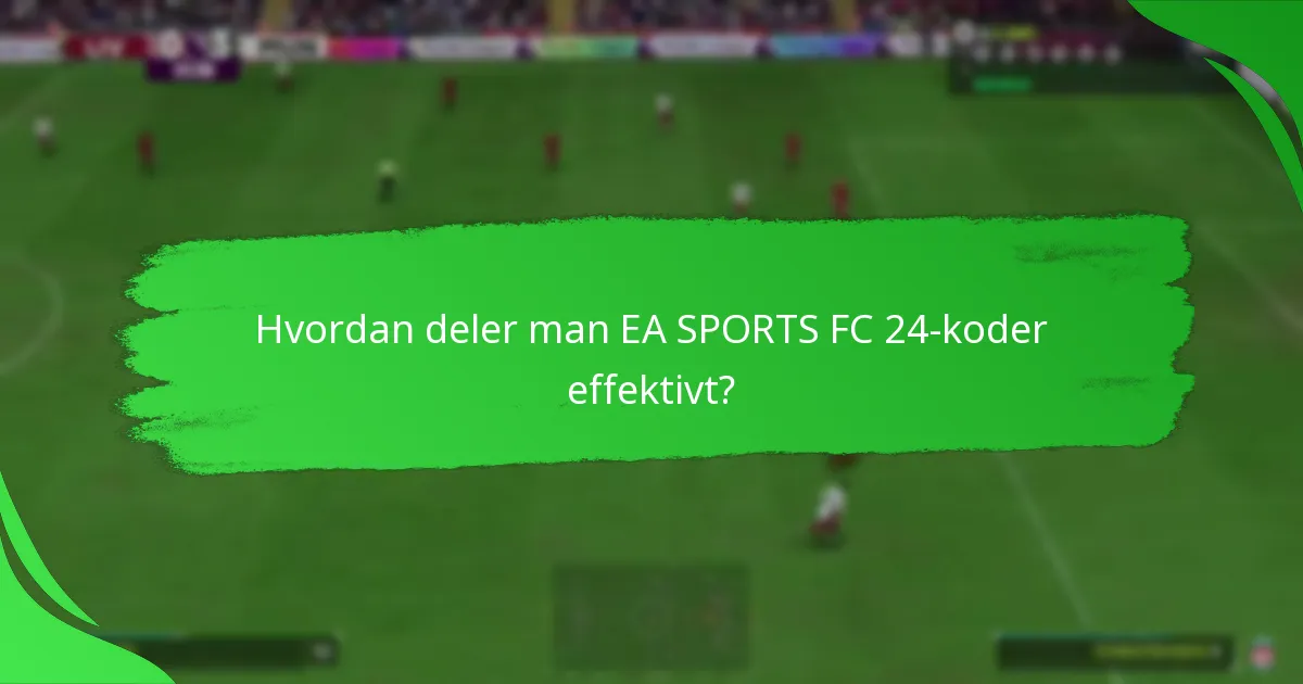 Hvordan deler man EA SPORTS FC 24-koder effektivt?