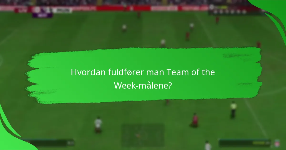 Hvordan fuldfører man Team of the Week-målene?