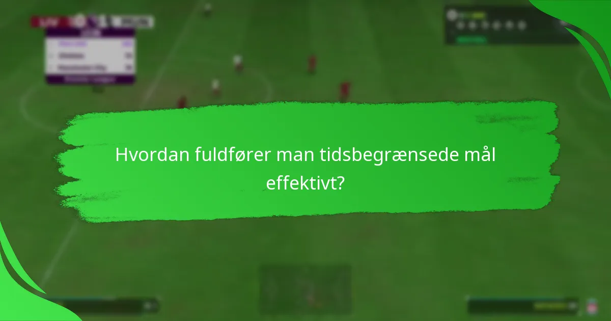 Hvordan fuldfører man tidsbegrænsede mål effektivt?