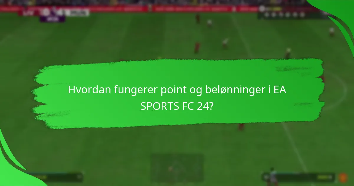 Hvordan fungerer point og belønninger i EA SPORTS FC 24?