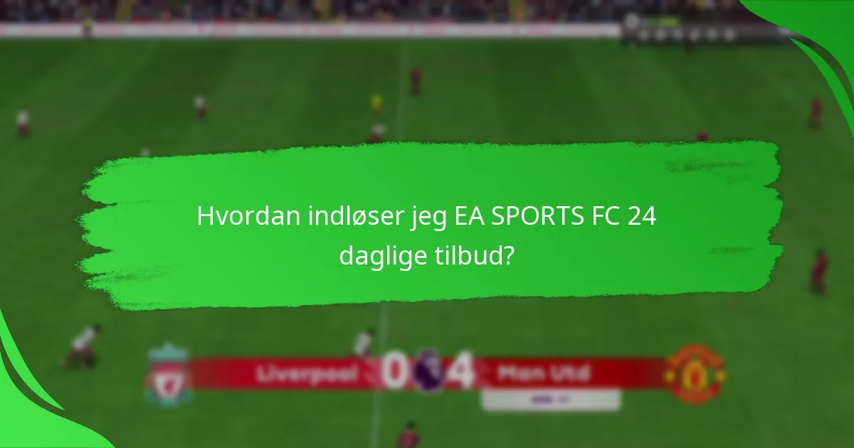 Hvordan indløser jeg EA SPORTS FC 24 daglige tilbud?