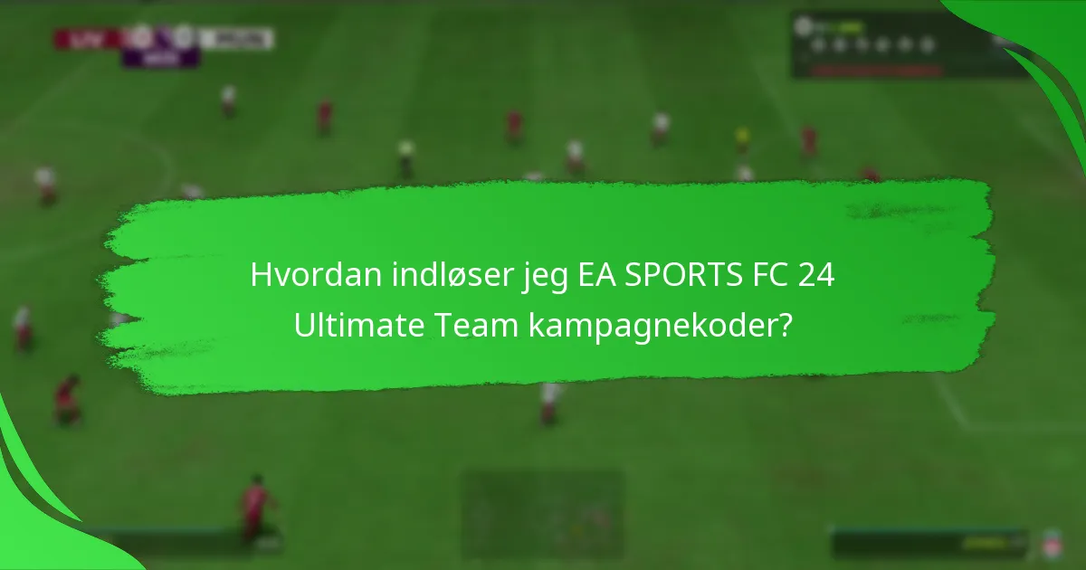 Hvordan indløser jeg EA SPORTS FC 24 Ultimate Team kampagnekoder?