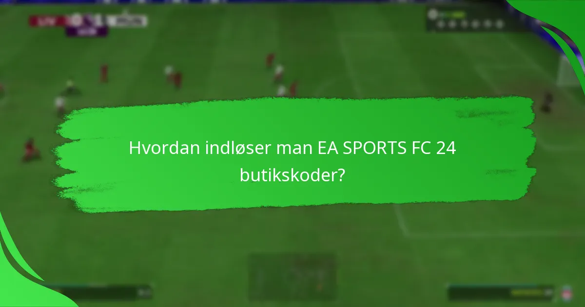 Hvordan indløser man EA SPORTS FC 24 butikskoder?