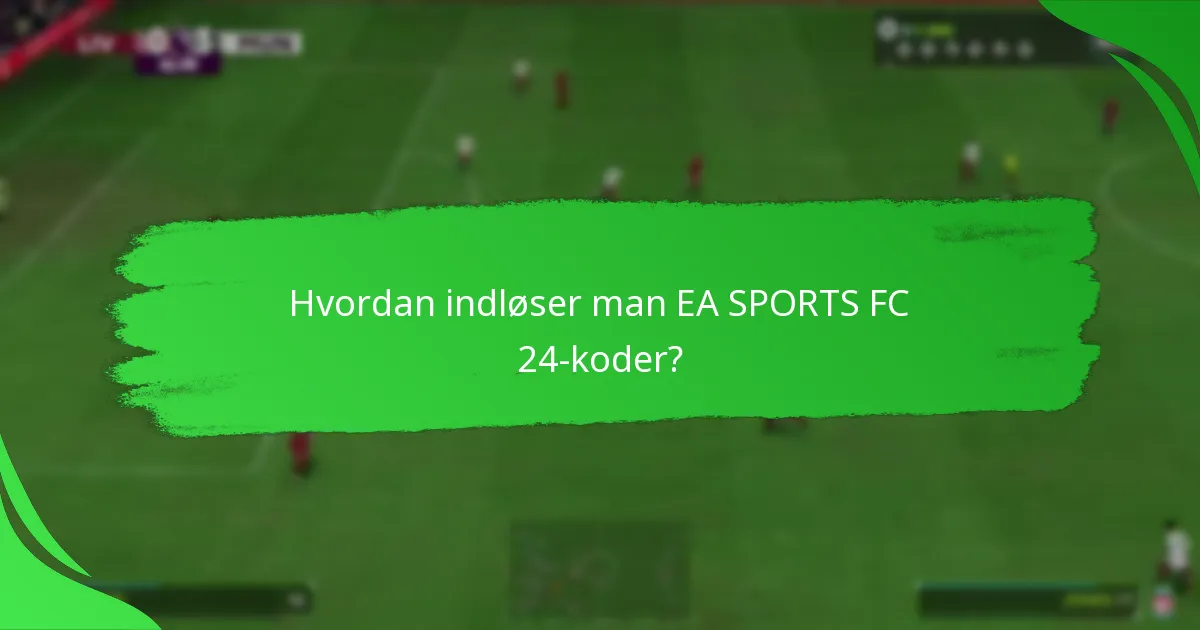Hvordan indløser man EA SPORTS FC 24-koder?