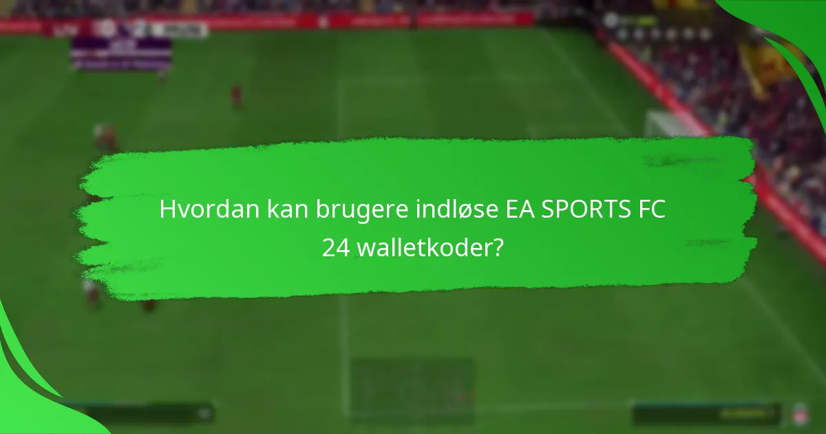 Hvordan kan brugere indløse EA SPORTS FC 24 walletkoder?