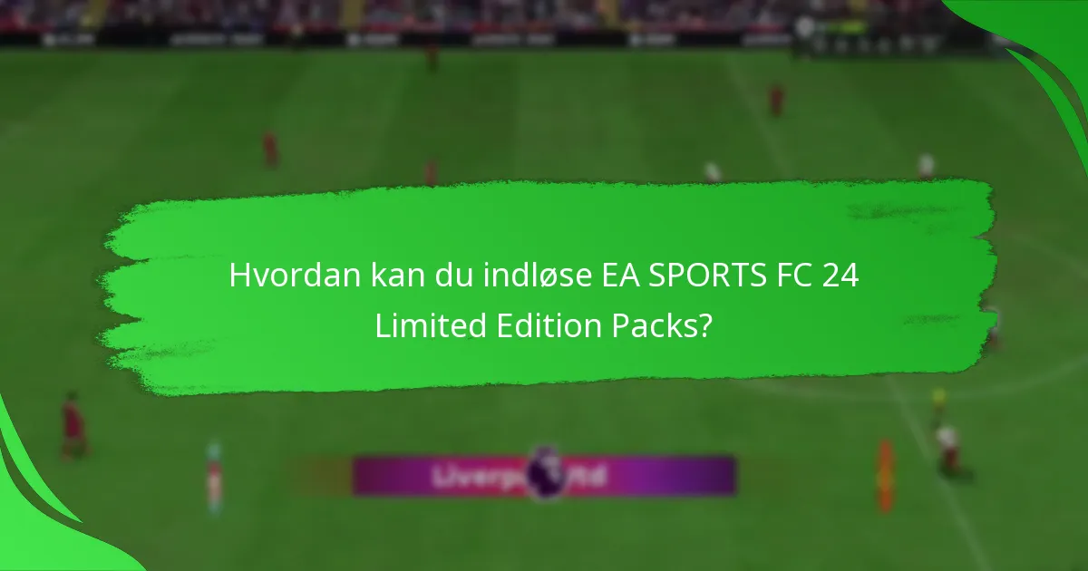 Hvordan kan du indløse EA SPORTS FC 24 Limited Edition Packs?