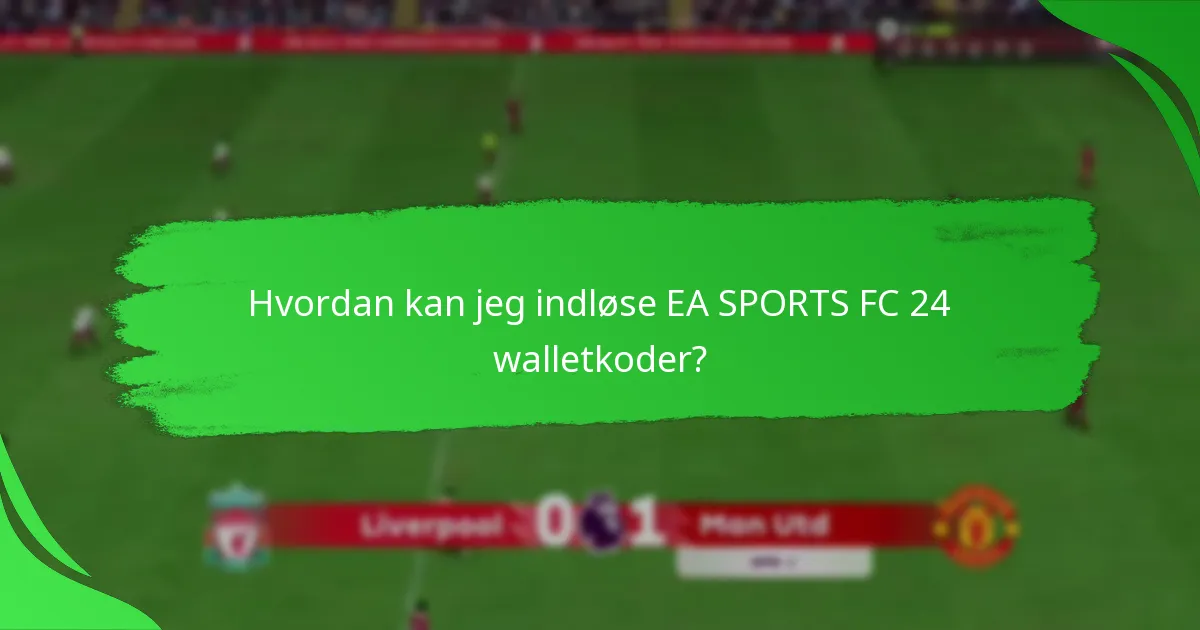Hvordan kan jeg indløse EA SPORTS FC 24 walletkoder?