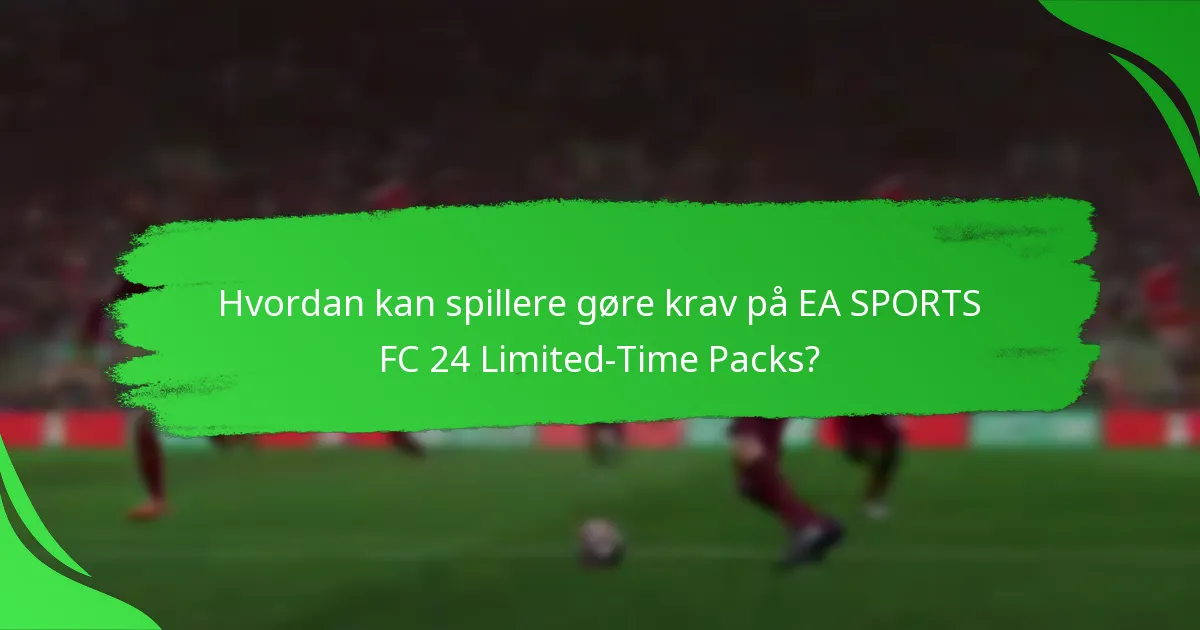 Hvordan kan spillere gøre krav på EA SPORTS FC 24 Limited-Time Packs?