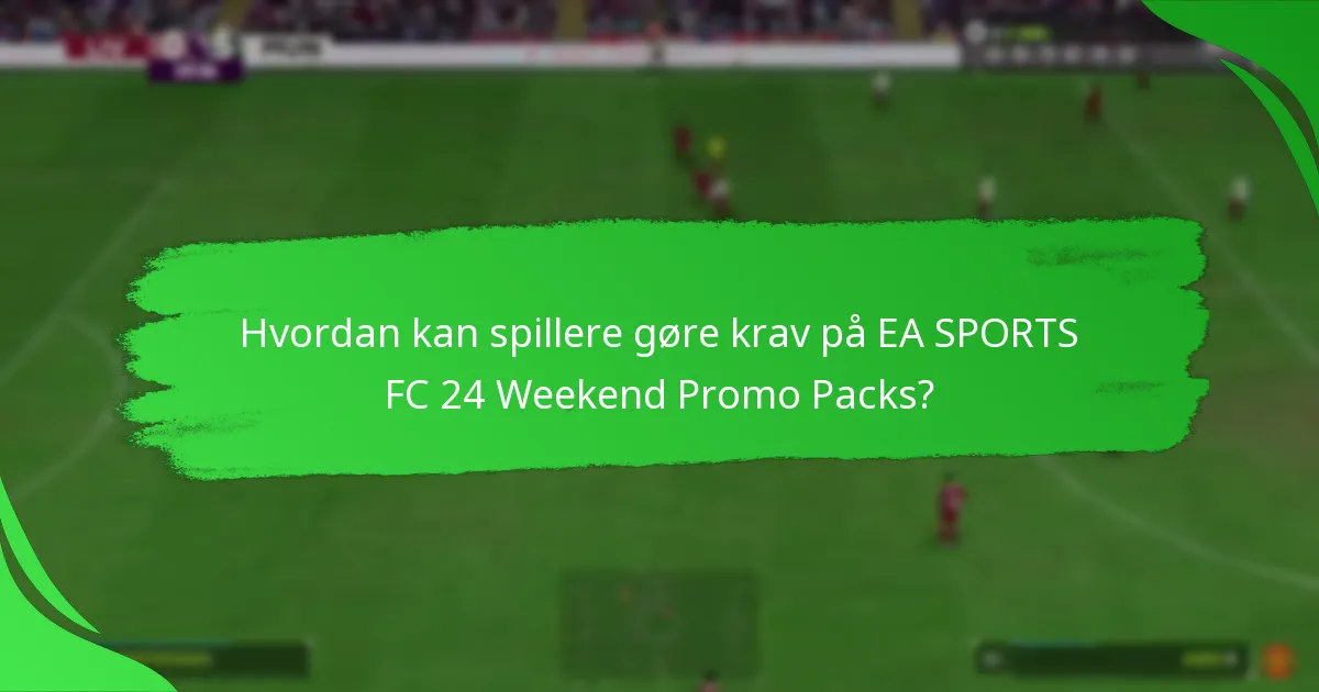 Hvordan kan spillere gøre krav på EA SPORTS FC 24 Weekend Promo Packs?