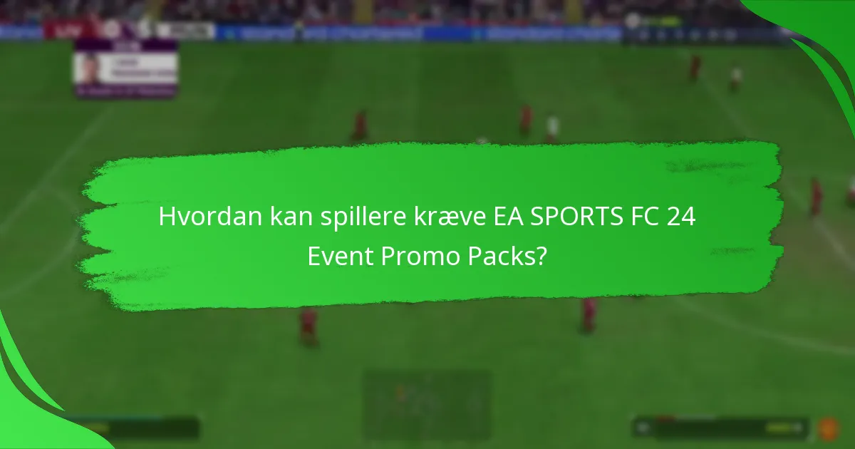 Hvordan kan spillere kræve EA SPORTS FC 24 Event Promo Packs?