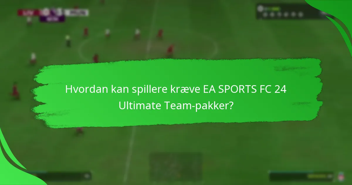 Hvordan kan spillere kræve EA SPORTS FC 24 Ultimate Team-pakker?