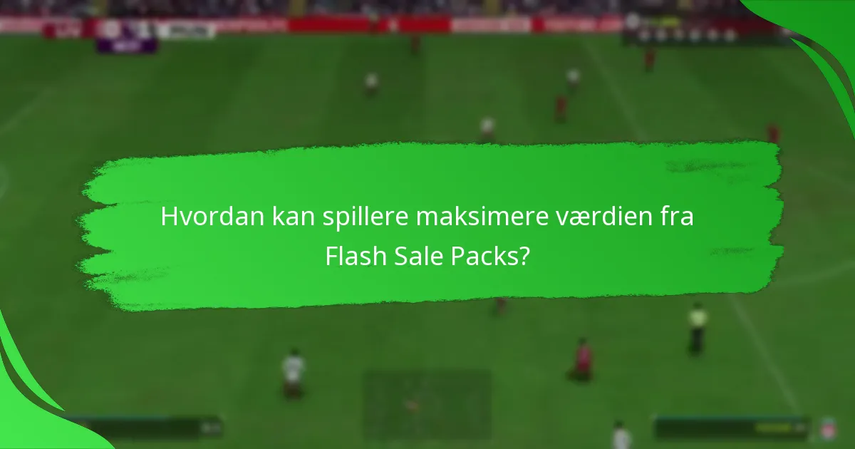 Hvordan kan spillere maksimere værdien fra Flash Sale Packs?