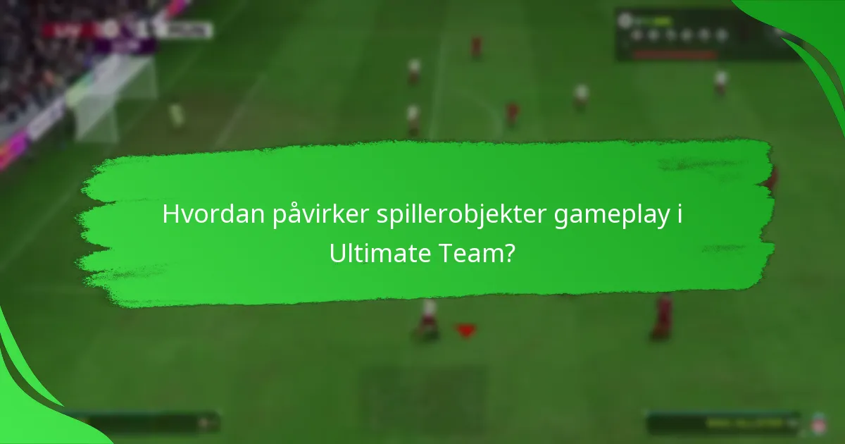 Hvordan påvirker spillerobjekter gameplay i Ultimate Team?