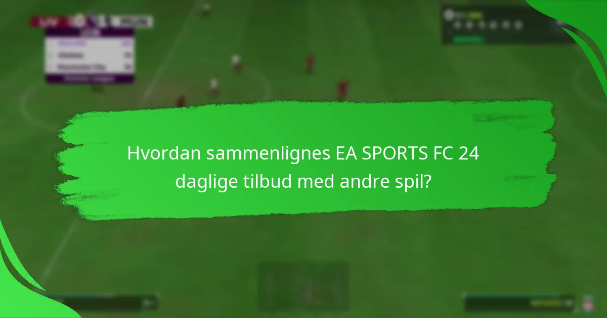 Hvordan sammenlignes EA SPORTS FC 24 daglige tilbud med andre spil?