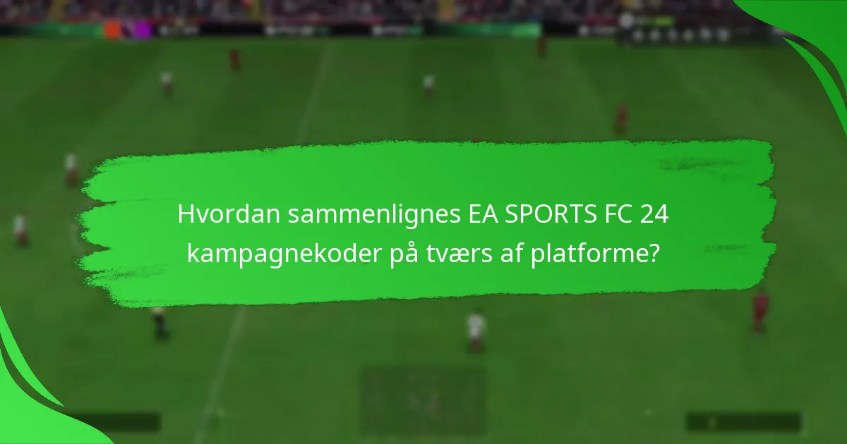 Hvordan sammenlignes EA SPORTS FC 24 kampagnekoder på tværs af platforme?