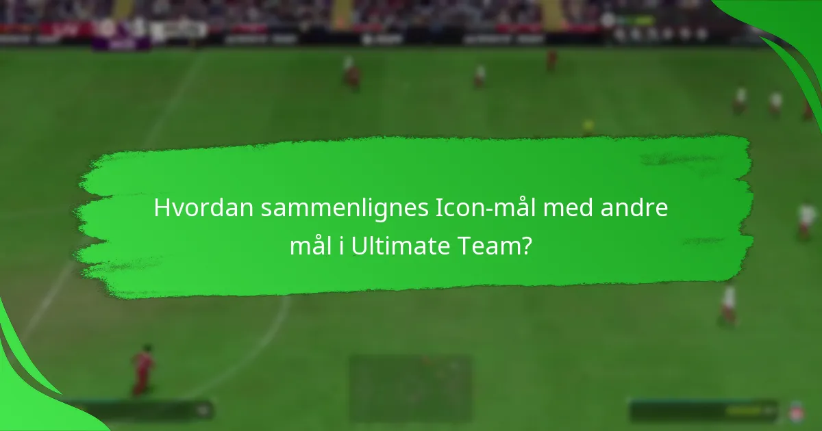 Hvordan sammenlignes Icon-mål med andre mål i Ultimate Team?