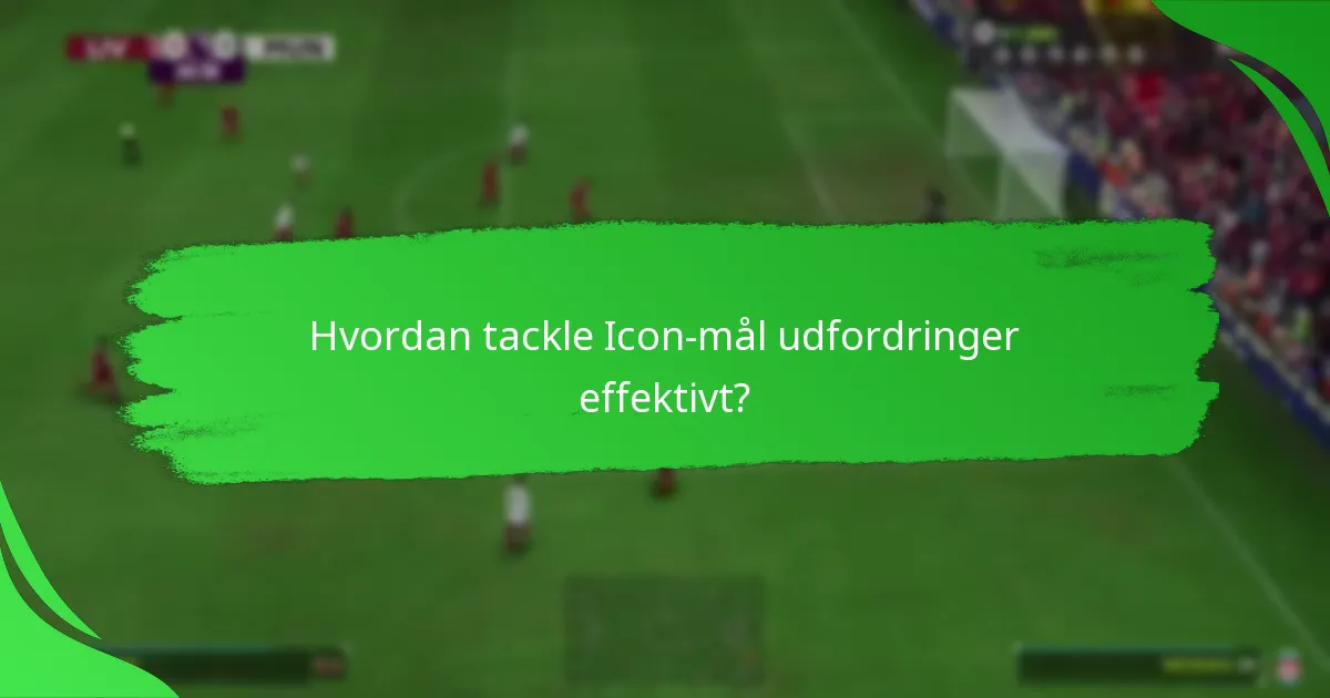 Hvordan tackle Icon-mål udfordringer effektivt?