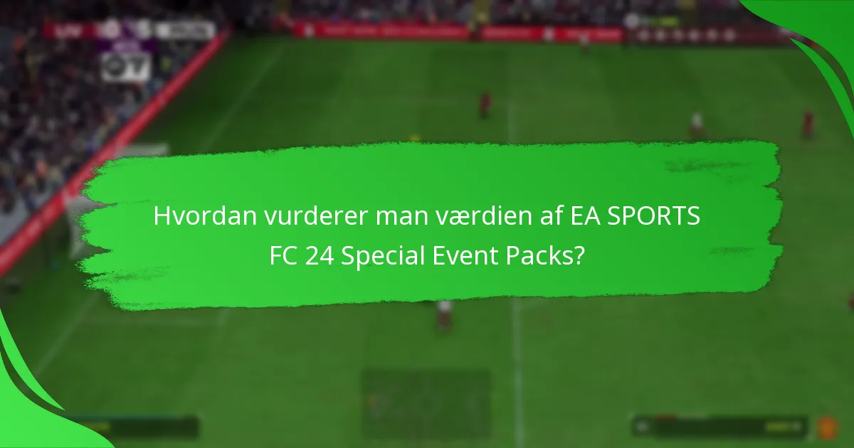 Hvordan vurderer man værdien af EA SPORTS FC 24 Special Event Packs?
