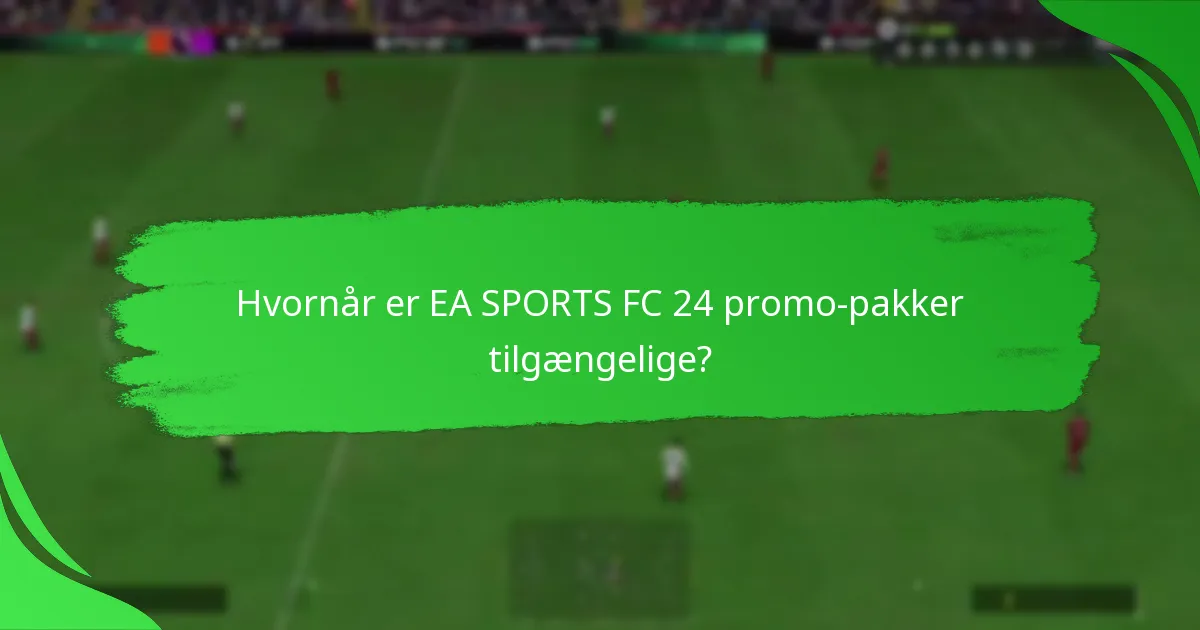 Hvornår er EA SPORTS FC 24 promo-pakker tilgængelige?