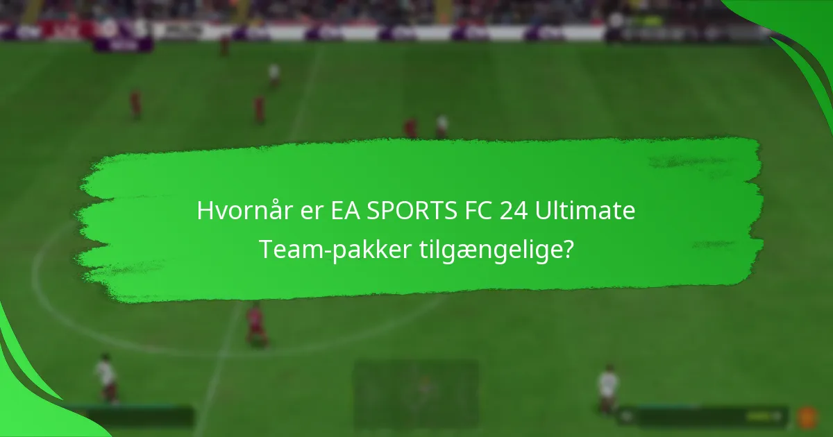 Hvornår er EA SPORTS FC 24 Ultimate Team-pakker tilgængelige?
