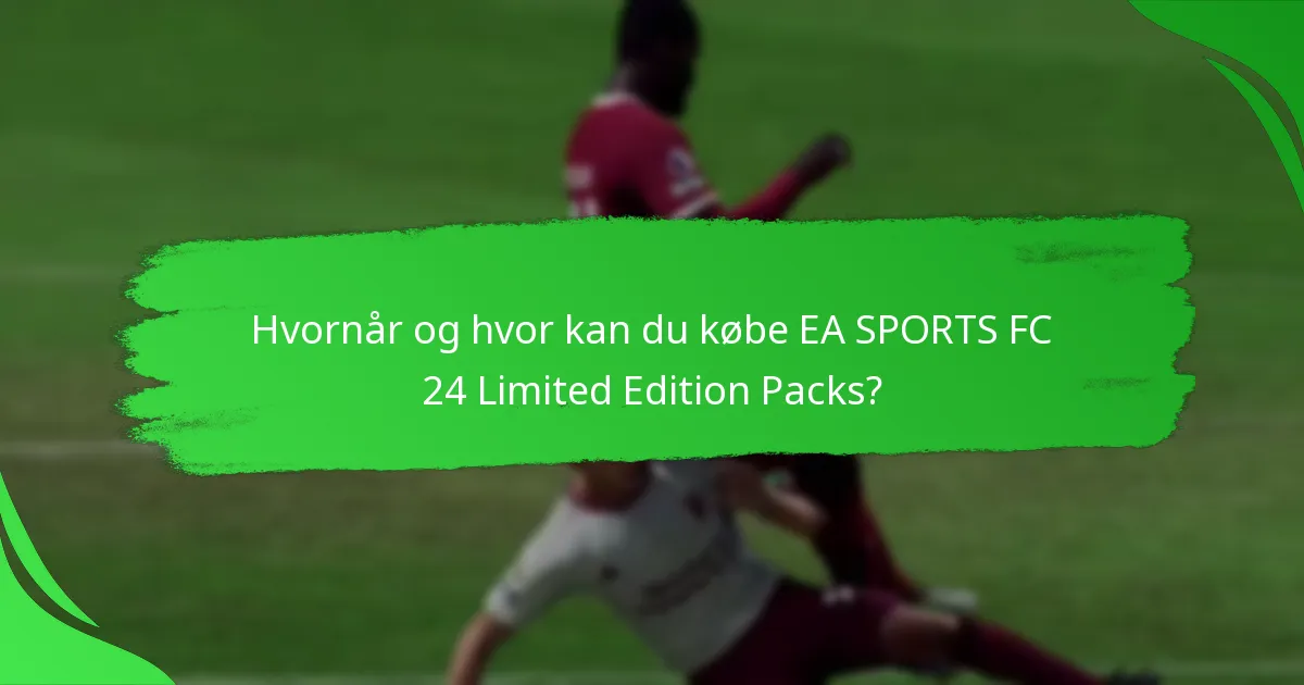 Hvornår og hvor kan du købe EA SPORTS FC 24 Limited Edition Packs?